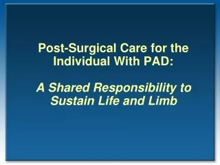 Post-Surgical Care for the Individual With PAD: A Shared Responsibility to Sustain Life and Limb