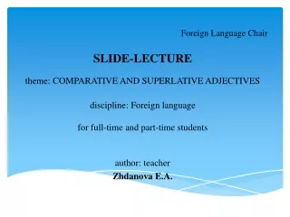 Foreign Language Chair SLIDE-LECTURE theme :  COMPARATIVE AND SUPERLATIVE ADJECTIVES