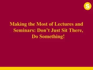 Making the Most of Lectures and Seminars: Don’t Just Sit There, Do Something!