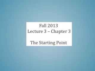 Fall 2013  Lecture 3 – Chapter 3 The Starting Point