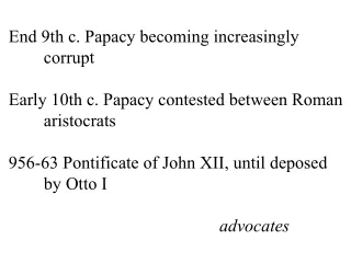 End 9th c. Papacy becoming increasingly 	corrupt Early 10th c. Papacy contested between Roman