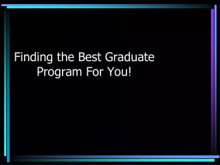 Finding the Best Graduate Program For You!