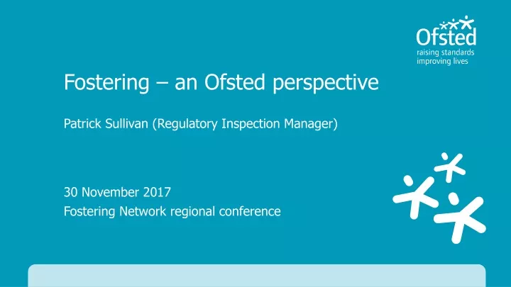 fostering a n ofsted perspective patrick sullivan regulatory inspection manager