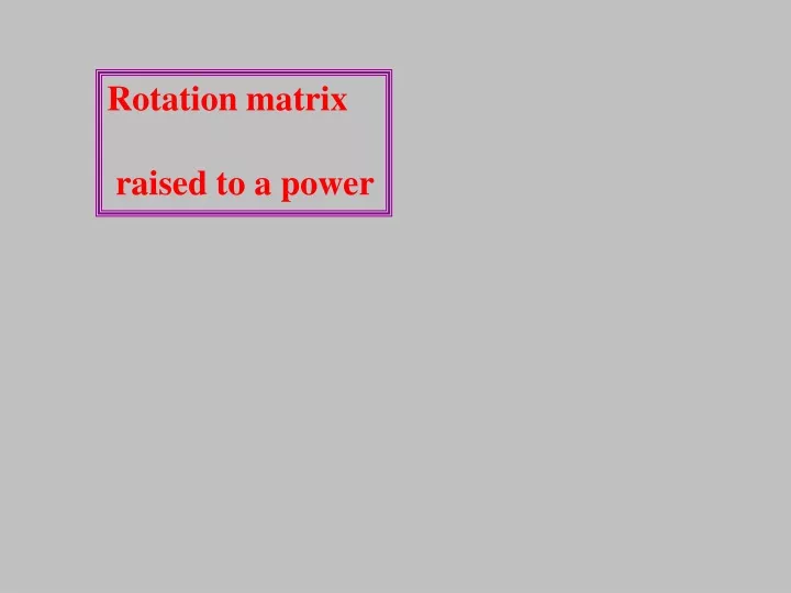 rotation matrix raised to a power
