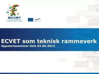 ECVET som teknisk rammeverk Oppstartsseminar Oslo 03.06.2013