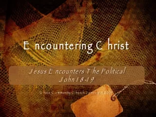 Encountering Christ Jesus Encounters  The Political John 18-19