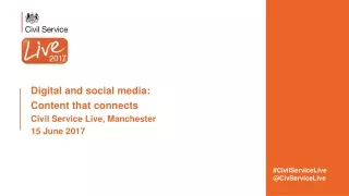 Digital and social media: Content that connects Civil Service Live, Manchester 15 June 2017