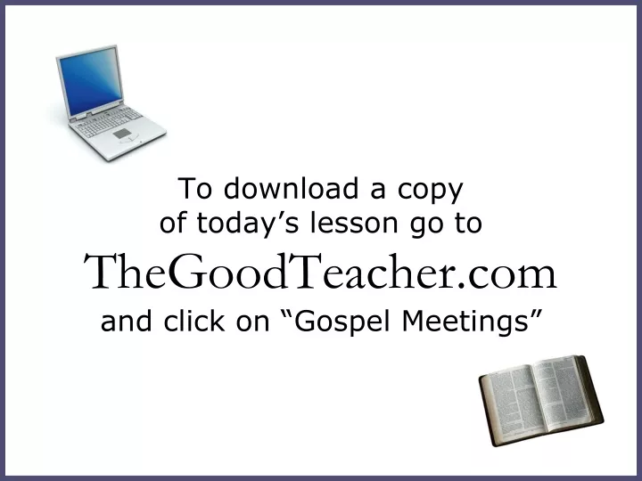 to download a copy of today s lesson go to thegoodteacher com and click on gospel meetings