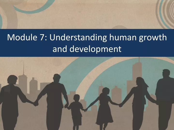 module 7 understanding human growth and development