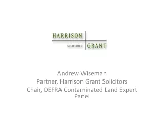 Andrew Wiseman Partner, Harrison Grant Solicitors Chair, DEFRA Contaminated Land Expert Panel