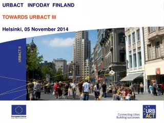 URBACT   INFODAY  FINLAND TOWARDS URBACT III Helsinki, 05 November 2014