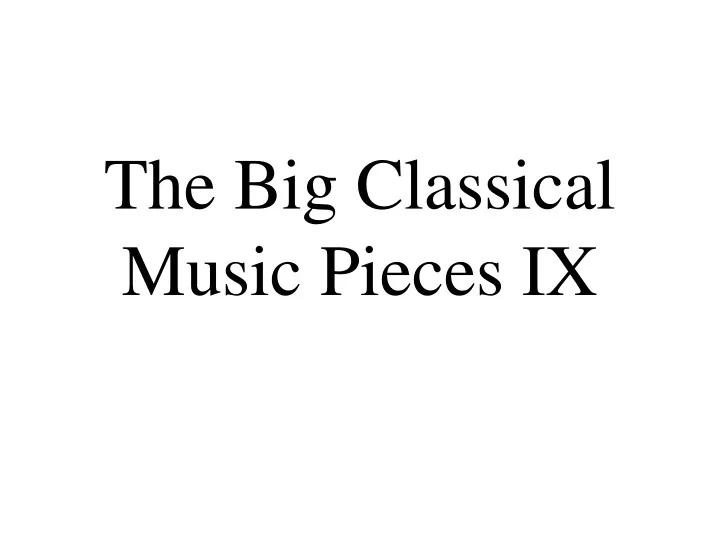 the big classical music pieces ix