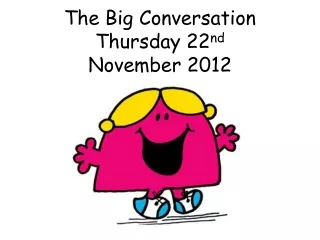 The Big Conversation  Thursday 22 nd November 2012