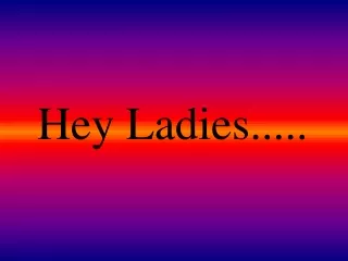 Hey Ladies.....