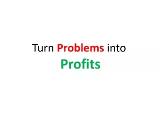 Turn  Problems  into Profits