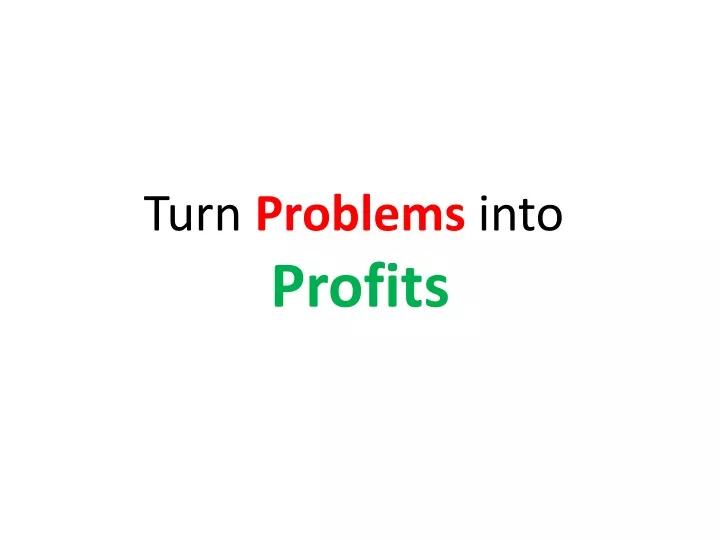 turn problems into profits