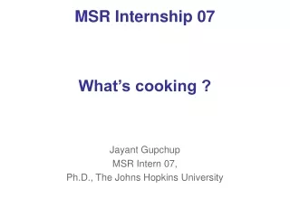 MSR Internship 07 What’s cooking ? Jayant Gupchup MSR Intern 07,