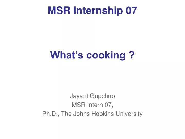 msr internship 07 what s cooking jayant gupchup msr intern 07 ph d the johns hopkins university