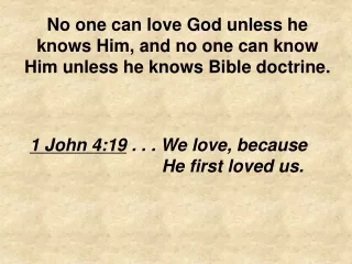 No one can love God unless he knows Him, and no one can know Him unless he knows Bible doctrine.