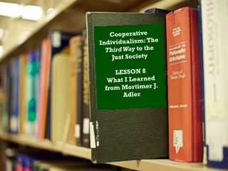 Cooperative Individualism: The  Third Way  to the Just Society LESSON 8
