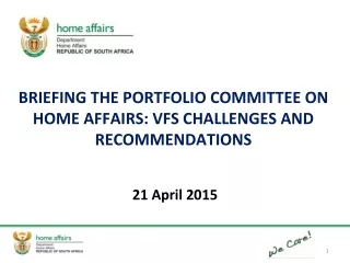 BRIEFING THE PORTFOLIO COMMITTEE ON HOME AFFAIRS: VFS CHALLENGES AND RECOMMENDATIONS