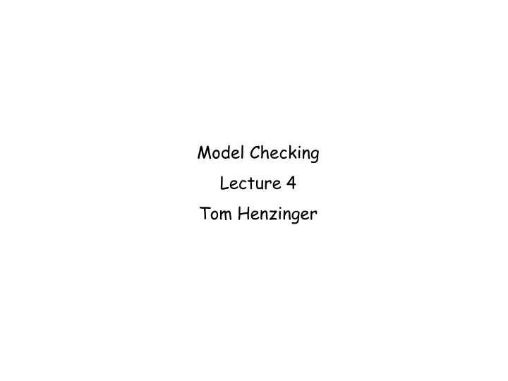 model checking lecture 4 tom henzinger