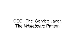 OSGi: The  Service Layer. The  Whiteboard  Pattern