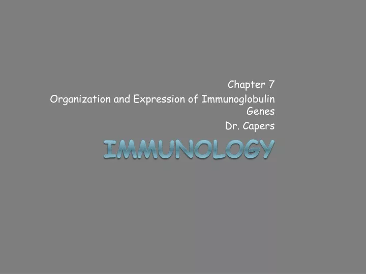chapter 7 organization and expression of immunoglobulin genes dr capers