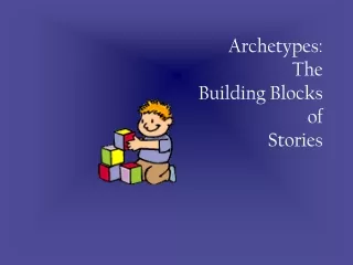 Archetypes: The  Building Blocks  of  Stories