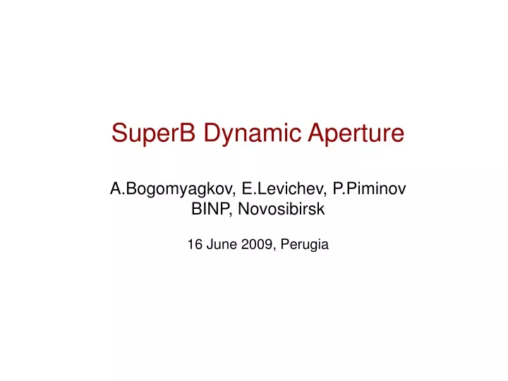 superb dynamic aperture a bogomyagkov e levichev p piminov binp novosibirsk 16 june 2009 perugia