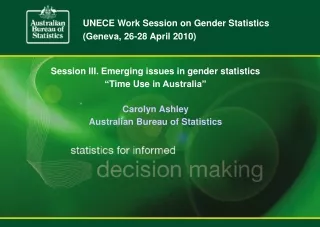 Session III. Emerging issues in gender statistics “ Time Use  in Australia” Carolyn Ashley