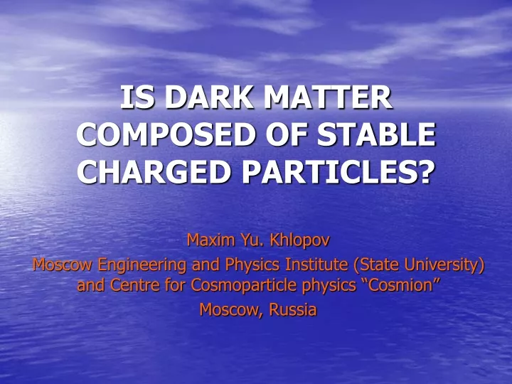 is dark matter composed of stable charged particles
