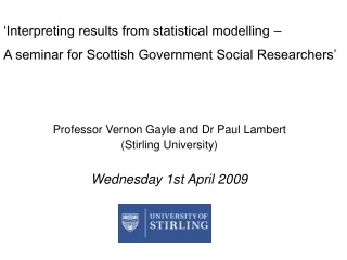 Professor Vernon Gayle and Dr Paul Lambert (Stirling University) Wednesday 1st April 2009