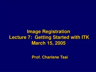 Image Registration  Lecture 7:  Getting Started with ITK March 15, 2005