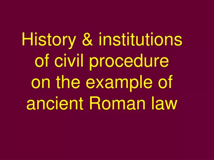 history i nstitu t ions of civil procedure on the example of ancient roman law