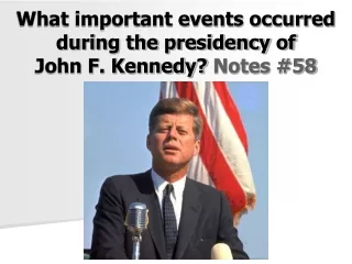 What important events occurred during the presidency of John F. Kennedy?  Notes #58