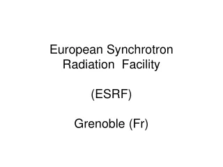 European Synchrotron  Radiation  Facility  (ESRF) Grenoble (Fr)