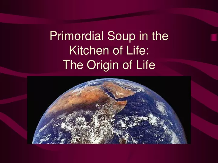 primordial soup in the kitchen of life the origin