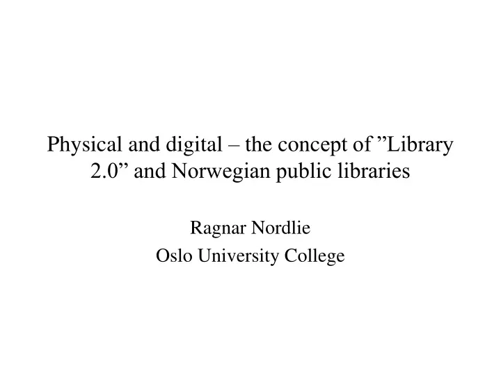 physical and digital the con c ept of library 2 0 and norwegian public libraries