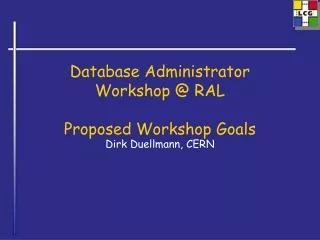 Database Administrator  Workshop @ RAL Proposed Workshop Goals