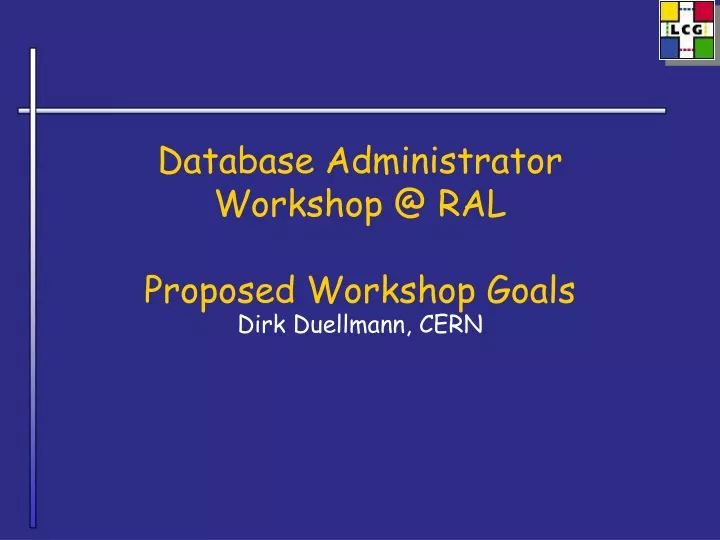 database administrator workshop @ ral proposed workshop goals