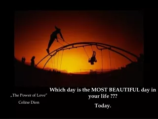 Which day is the MOST BEAUTIFUL day in your life  ??? Today .