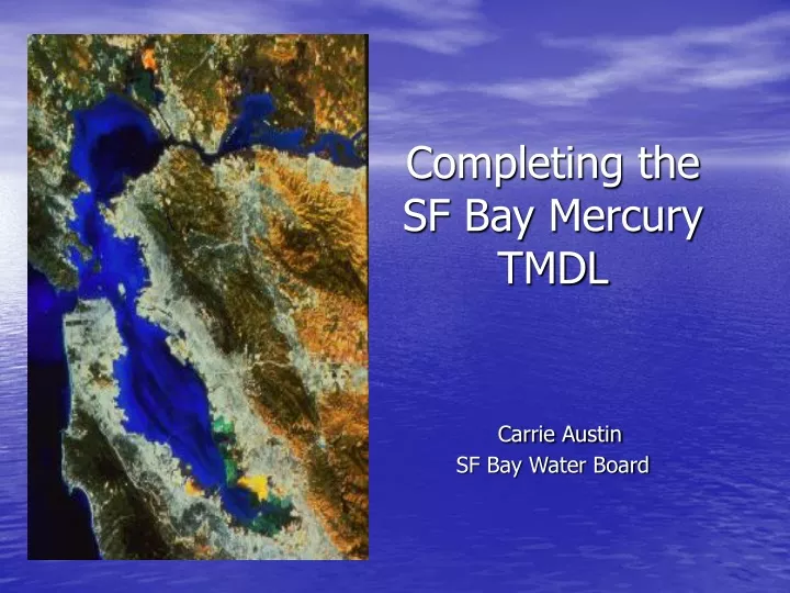 completing the sf bay mercury tmdl carrie austin sf bay water board