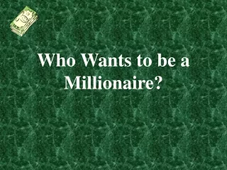 Who Wants to be a  Millionaire?