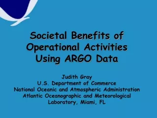 Societal Benefits of Operational Activities Using ARGO Data Judith Gray