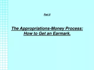 Part II The Appropriations-Money Process: How to Get an Earmark.