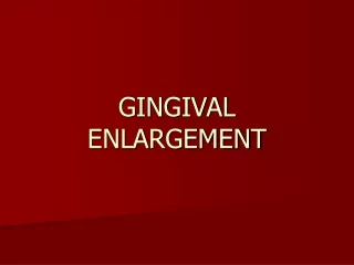 GINGIVAL ENLARGEMENT