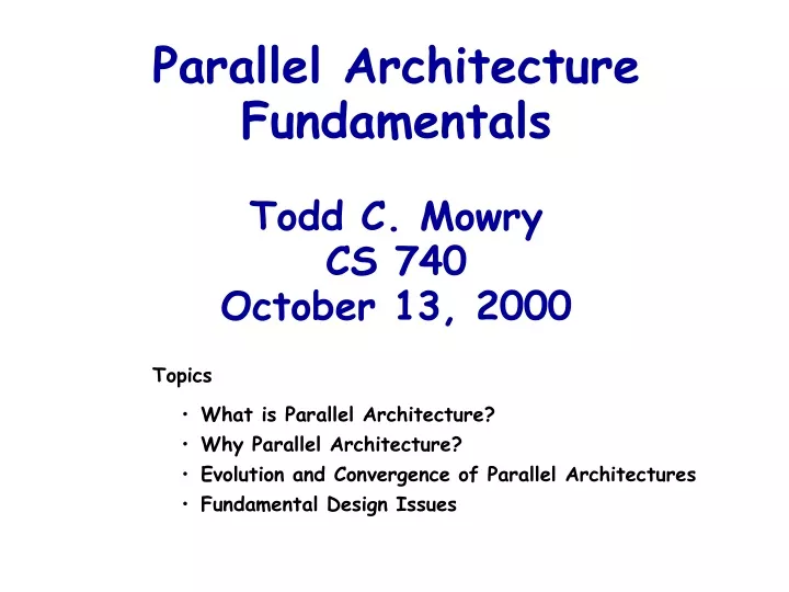 parallel architecture fundamentals todd c mowry cs 740 october 13 2000