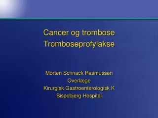 Cancer og trombose  Tromboseprofylakse Morten Schnack Rasmussen Overlæge
