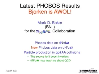 Latest PHOBOS Results  Bjorken is AWOL! Mark D. Baker (BNL) for the                Collaboration
